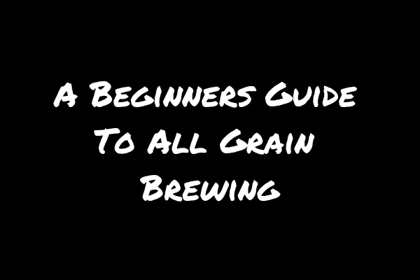 beginners guide to all grain brewing